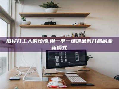 厦门甩掉打工人的烦恼,用一单一结佣金制开启副业新模式