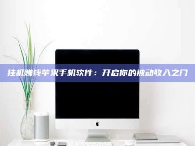 厦门挂机赚钱苹果手机软件：开启你的被动收入之门