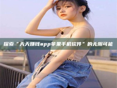 厦门探索“天天赚钱app苹果手机软件”的无限可能